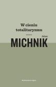 W cieniu totalitaryzmu. Autor: Michnik Adam. Dadada.pl Okładka książki W cieniu totalitaryzmu