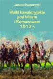 Walki kawaleryjskie pod Mirem i Romanowem 1812 r.. Autor: Janusz Staszewski. Dadada.pl Okładka książki Walki kawaleryjskie pod Mirem i Romanowem 1812 r.