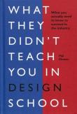 What they didn't teach you in design school. Autor: Cleaver Phil. Dadada.pl Okładka książki What they didn't teach you in design school