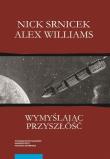 Wymyślając przyszłość. Autor: Srnicek Nick, Williams Alex. Dadada.pl Okładka książki Wymyślając przyszłość