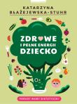 Zdrowe i pełne energii dziecko. Autor: Katarzyna Błażejewska - Sthur. Dadada.pl Okładka książki Zdrowe i pełne energii dziecko