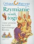 Ciekawe dlaczego - Rzymianie nosili togi. Autor: Macdonald Fiona. Dadada.pl Okładka książki Ciekawe dlaczego - Rzymianie nosili togi