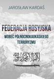 Federacja rosyjska wobec północnokaukaskiego terroryzmu. Autor: Kardaś Jarosław. Dadada.pl Okładka książki Federacja rosyjska wobec północnokaukaskiego terroryzmu