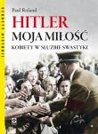 Hitler moja miłość. Kobiety w służbie swastyki. Autor: Paul Ronald. Dadada.pl Okładka książki Hitler moja miłość. Kobiety w służbie swastyki