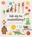 JAK SIĘ TU ZNALEŹLIŚMY. Autor: PHILIP BUNTING. Dadada.pl Okładka książki JAK SIĘ TU ZNALEŹLIŚMY