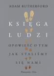 Księga ludzi. Opowieść o tym, jak staliśmy... Autor: Adam Rutherford. Dadada.pl Okładka książki Księga ludzi. Opowieść o tym, jak staliśmy..