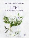 Leki z roślinnej apteki. Autor: Karolina Szaciłło, Maciej Szaciłło. Dadada.pl Okładka książki Leki z roślinnej apteki
