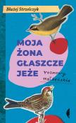 Moja żona głaszcze jeże. Autor: Strzelczyk Błażej. Dadada.pl Okładka książki Moja żona głaszcze jeże