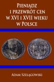 Pieniądz i przewrót cen w XVI i XVII wieku w Pol.. Autor: Adam Szelągowski. Dadada.pl Okładka książki Pieniądz i przewrót cen w XVI i XVII wieku w Pol.