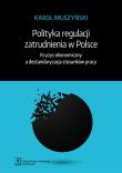 Polityka regulacji zatrudnienia w Polsce. Autor: Muszyński Karol. Dadada.pl Okładka książki Polityka regulacji zatrudnienia w Polsce