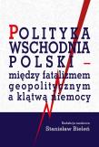 Okładka książki Polityka wschodnia Polski - między fatalizmem..