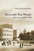 Okładka książki Szczeciński Teatr Miejski Zarys dziejów (1849-1944)