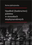 Upadłość (bankructwo) państwa  w stosunkach międzynarodowych. Autor: Jędrzejowska Karina. Dadada.pl Okładka książki Upadłość (bankructwo) państwa  w stosunkach międzynarodowych