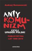 Antykomunizm, czyli upadek Polski. Publicystyka lat 1998-2019. Autor: Romanowski Andrzej. Dadada.pl Okładka książki Antykomunizm, czyli upadek Polski. Publicystyka lat 1998-2019