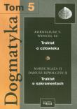 Dogmatyka t.5 Traktat o człowieku Traktat o sakramentach. Autor: Wencel Korneliusz, Blaza Marek, Kowalczyk Dariusz. Dadada.pl Okładka książki Dogmatyka t.5 Traktat o człowieku Traktat o sakramentach