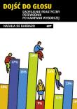 Dojść do głosu. Radykalnie praktyczny przewodnik po kampanii wyborczej. Autor: Natalia de Barbaro. Dadada.pl Okładka książki Dojść do głosu. Radykalnie praktyczny przewodnik po kampanii wyborczej