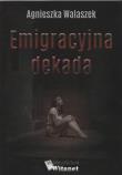 Emigracyjna dekada. Autor: Walaszek Agnieszka. Dadada.pl Okładka książki Emigracyjna dekada