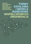Formy działania i modele biznesowe współczesnych organizacji. Autor: Beyer Karolina, Czerniachowicz Barbara, Leoński Wijciech, Kozioł-Nadolna Katarzyna. Dadada.pl Okładka książki Formy działania i modele biznesowe współczesnych organizacji