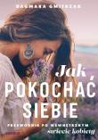 JAK POKOCHAĆ SIEBIE PRZEWODNIK PO WEWNĘTRZNYM ŚWIECIE KOBIETY. Autor: Dagmara Gmitrzak. Dadada.pl Okładka książki JAK POKOCHAĆ SIEBIE PRZEWODNIK PO WEWNĘTRZNYM ŚWIECIE KOBIETY