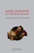 Jakże samotny na niepewnej drodze O tłumaczeniach literatury polskiej / Instytut Literatury. Autor: Opracowanie zbiorowe. Dadada.pl Okładka książki Jakże samotny na niepewnej drodze O tłumaczeniach literatury polskiej / Instytut Literatury