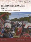 Legionista rzymski 284-337 Czasy Dioklecjana i Konstantyna. Autor: Cowan Ross. Dadada.pl Okładka książki Legionista rzymski 284-337 Czasy Dioklecjana i Konstantyna