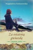 Lepsze jutro T.3 Za ostatnią gwiazdą. Autor: Magdalena Kołosowska. Dadada.pl Okładka książki Lepsze jutro T.3 Za ostatnią gwiazdą