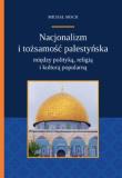 Okładka książki Nacjonalizm i tożsamość palestyńska między polityką religią i kulturą popularną