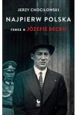 Najpierw Polska Rzecz o Józefie Becku. Autor: Chociłowski Jerzy. Dadada.pl Okładka książki Najpierw Polska Rzecz o Józefie Becku