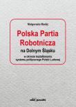 Okładka książki Polska Partia Robotnicza na Dolnym Śląsku w okresie kształtowania systemu politycznego Polski Ludowe