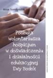 Posługa wolontariusza hospicjum w doświadczeniu i działalności edukacyjnej Ewy Bodek. Autor: Seredyńska Anna. Dadada.pl Okładka książki Posługa wolontariusza hospicjum w doświadczeniu i działalności edukacyjnej Ewy Bodek