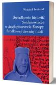Świadkowie historii? Średniowiecze w dziejopisarstwie Europy Środkowej dawniej i dziś. Autor: Wojciech Iwańczak (red.). Dadada.pl Okładka książki Świadkowie historii? Średniowiecze w dziejopisarstwie Europy Środkowej dawniej i dziś