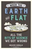 When the Earth Was Flat All the bits of science we got wrong. Autor: Donald Graeme. Dadada.pl Okładka książki When the Earth Was Flat All the bits of science we got wrong