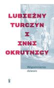 WSPOMNIENIA DZIEWIC LUBIEŻNY TURCZYN I INNI OKRUTNICY. Autor: ANONIMUS. Dadada.pl Okładka książki WSPOMNIENIA DZIEWIC LUBIEŻNY TURCZYN I INNI OKRUTNICY