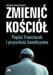 Okładka książki Zmienić Kościół. Papież Franciszek i przyszłość..