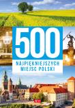 500 najpiękniejszych miejsc Polski. Autor: Opracowanie zbiorowe. Dadada.pl Okładka książki 500 najpiękniejszych miejsc Polski