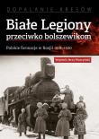 BIAŁE LEGIONY PRZECIWKO BOLSZEWIKOM POLSKIE FORMACJE W ROSJI 1918–1920. Autor: Muszyński Wojciech Jerzy. Dadada.pl Okładka książki BIAŁE LEGIONY PRZECIWKO BOLSZEWIKOM POLSKIE FORMACJE W ROSJI 1918–1920