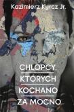 Chłopcy których kochano za mocno. Autor: Kazimierz Kyrcz Jr.. Dadada.pl Okładka książki Chłopcy których kochano za mocno