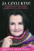 JA CZYLI KTO SUBIEKTYWNY PORADNIK DOBREGO ŻYCIA DLA KOBIET. Autor: JOANNA SŁAWIŃSKA. Dadada.pl Okładka książki JA CZYLI KTO SUBIEKTYWNY PORADNIK DOBREGO ŻYCIA DLA KOBIET