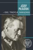 Okładka książki Józef Piłsudski - idee, tradycje, nawiązania