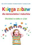 Księga zabaw dla niemowlaków i maluchów 0-3 lat. Autor: Red. Kathy Charner, Maureen Murphy, Charlie Clark. Dadada.pl Okładka książki Księga zabaw dla niemowlaków i maluchów 0-3 lat