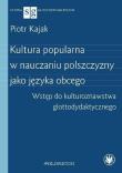 Kultura popularna w nauczaniu polszczyzny jako języka obcego. Wstęp do kulturoznawstwa glottodydakty. Autor: Kajak Piotr. Dadada.pl Okładka książki Kultura popularna w nauczaniu polszczyzny jako języka obcego. Wstęp do kulturoznawstwa glottodydakty