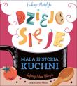 Mała historia kuchni. Dzieje się je. Autor: Łukasz Modelski. Dadada.pl Okładka książki Mała historia kuchni. Dzieje się je