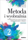 Metoda i wyobraźnia. Lekcje twórczości w klasie 2. Autor: Płóciennik Elżbieta, Just Monika, Dobrakowska Anetta, Woźniak Joanna. Dadada.pl Okładka książki Metoda i wyobraźnia. Lekcje twórczości w klasie 2