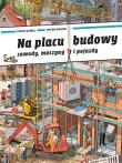 Na placu budowy. Zawody, maszyny i pojazdy. Autor: Doro Gobel, Peter Knorr. Dadada.pl Okładka książki Na placu budowy. Zawody, maszyny i pojazdy