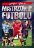 Najlepsi z najlepszych. Mistrzowie futbolu. Autor: Szymanowski Piotr. Dadada.pl Okładka książki Najlepsi z najlepszych. Mistrzowie futbolu