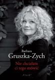 Nie chciałam ci tego mówić. Autor: Gruszka-Zych Barbara. Dadada.pl Okładka książki Nie chciałam ci tego mówić