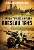Ostatnia twierdza Hitlera Breslau 1945. Autor: Hargreaves Richard. Dadada.pl Okładka książki Ostatnia twierdza Hitlera Breslau 1945