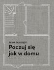 Okładka książki Poczuj się jak w domu. Projektowanie i stylizacja wnętrz dla każdego