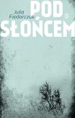 Pod słońcem. Autor: Fiedorczuk Julia. Dadada.pl Okładka książki Pod słońcem