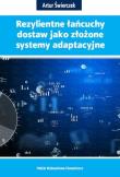 Rezylientne łańcuchy dostaw jako złożone systemy... Autor: Artur Świerczek. Dadada.pl Okładka książki Rezylientne łańcuchy dostaw jako złożone systemy..